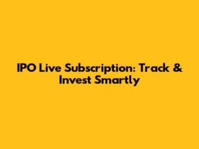 IPO Live Subscription: Track & Invest Smartly