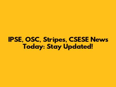 IPSE, OSC, Stripes, CSESE News Today: Stay Updated!