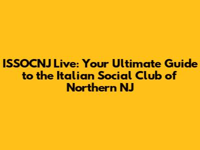 ISSOCNJ Live: Your Ultimate Guide to the Italian Social Club of Northern NJ