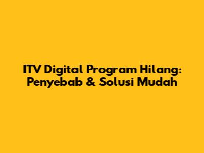 ITV Digital Program Hilang: Penyebab & Solusi Mudah