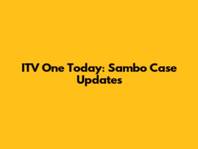 ITV One Today: Sambo Case Updates