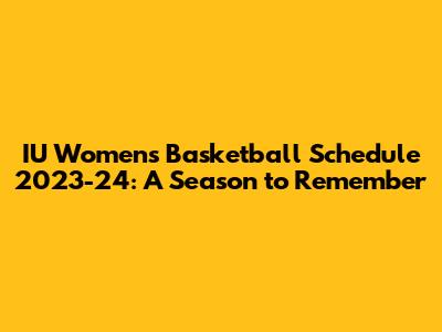 IU Women's Basketball Schedule 2023-24: A Season to Remember