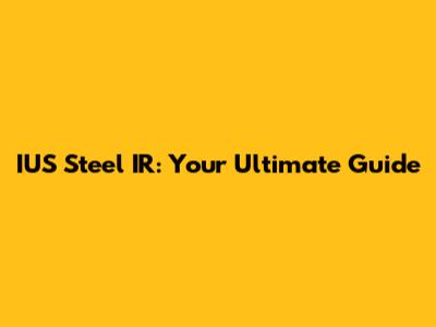 IUS Steel IR: Your Ultimate Guide