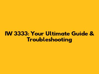 IW 3333: Your Ultimate Guide & Troubleshooting