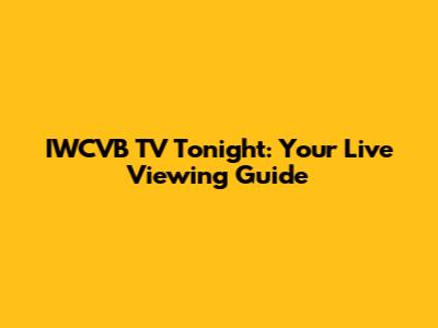 IWCVB TV Tonight: Your Live Viewing Guide