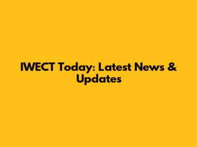 IWECT Today: Latest News & Updates