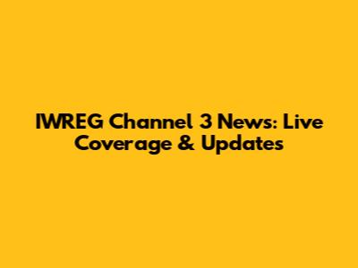 IWREG Channel 3 News: Live Coverage & Updates