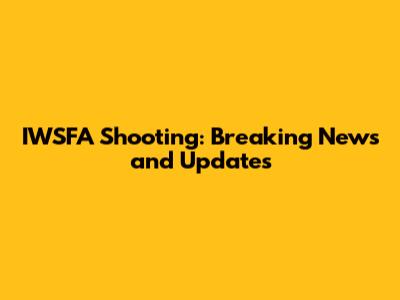 IWSFA Shooting: Breaking News and Updates