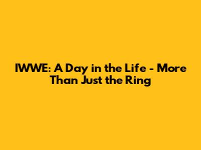 IWWE: A Day in the Life - More Than Just the Ring