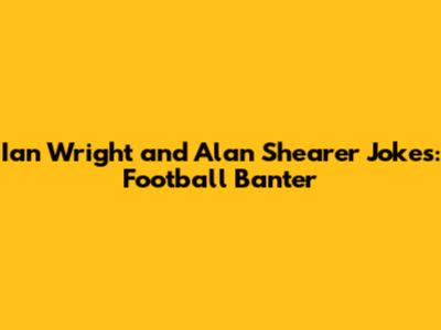Ian Wright and Alan Shearer Jokes: Football Banter