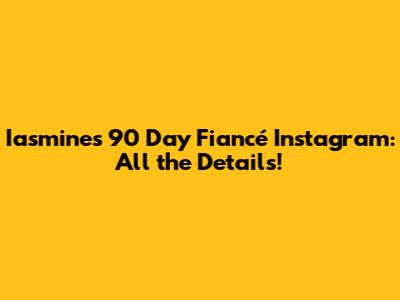 Iasmine's 90 Day Fiancé Instagram: All the Details!