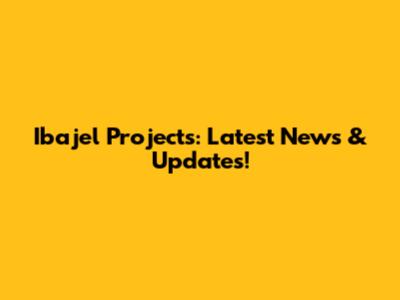 Ibajel Projects: Latest News & Updates!