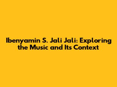 Ibenyamin S. Jali Jali: Exploring the Music and Its Context