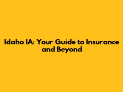 Idaho IA: Your Guide to Insurance and Beyond