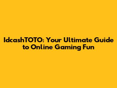 IdcashTOTO: Your Ultimate Guide to Online Gaming Fun