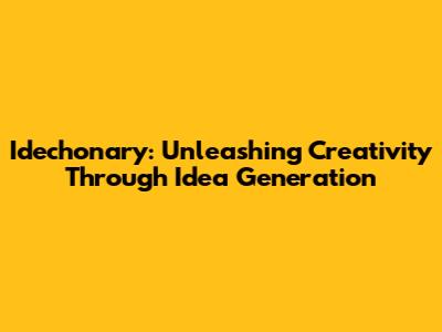 Idechonary: Unleashing Creativity Through Idea Generation
