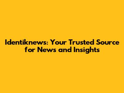 Identiknews: Your Trusted Source for News and Insights