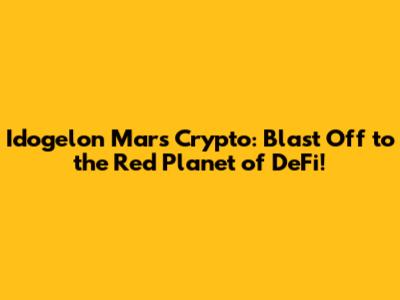 Idogelon Mars Crypto: Blast Off to the Red Planet of DeFi!