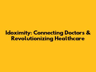 Idoximity: Connecting Doctors & Revolutionizing Healthcare
