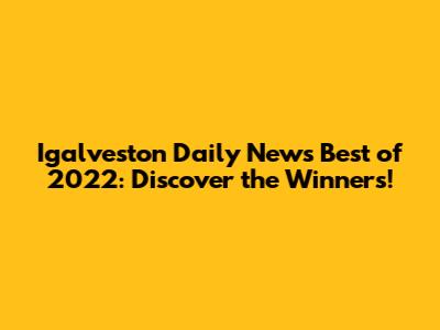 Igalveston Daily News Best of 2022: Discover the Winners!