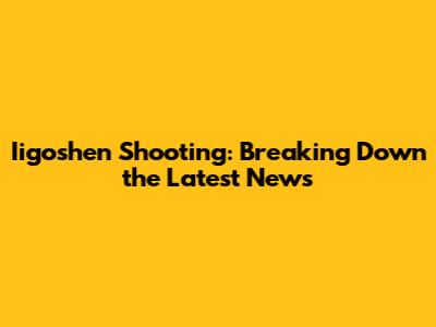 Iigoshen Shooting: Breaking Down the Latest News