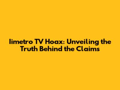 Iimetro TV Hoax: Unveiling the Truth Behind the Claims