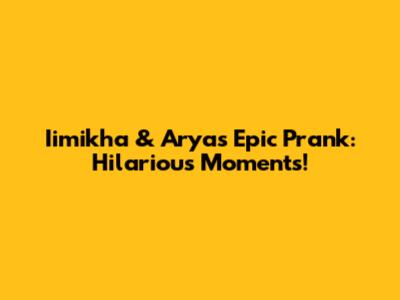 Iimikha & Arya's Epic Prank: Hilarious Moments!