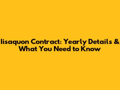 Iisaquon Contract: Yearly Details & What You Need to Know