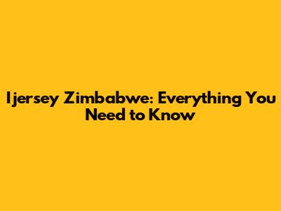 Ijersey Zimbabwe: Everything You Need to Know
