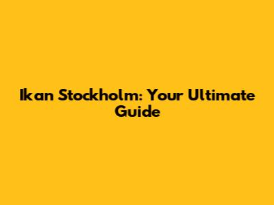 Ikan Stockholm: Your Ultimate Guide