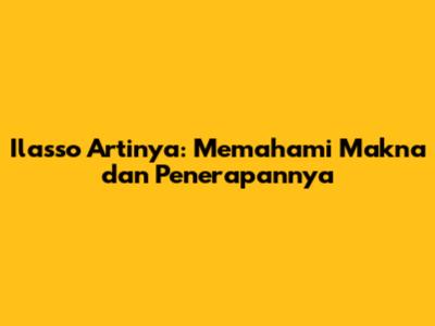Ilasso Artinya: Memahami Makna dan Penerapannya