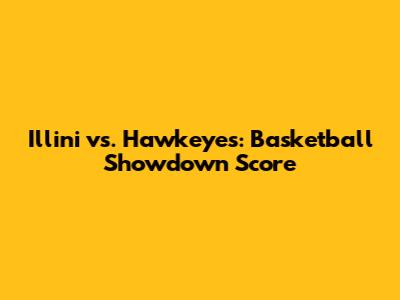 Illini vs. Hawkeyes: Basketball Showdown Score