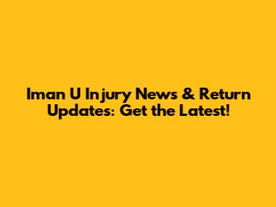 Iman U Injury News & Return Updates: Get the Latest!