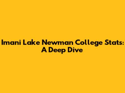 Imani Lake Newman College Stats: A Deep Dive
