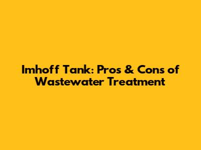 Imhoff Tank: Pros & Cons of Wastewater Treatment