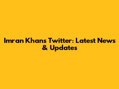 Imran Khan's Twitter: Latest News & Updates