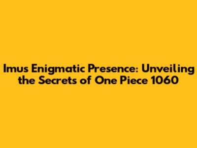 Imu's Enigmatic Presence: Unveiling the Secrets of One Piece 1060