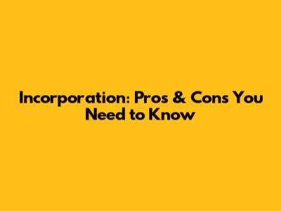 Incorporation: Pros & Cons You Need to Know