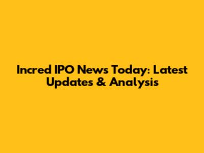 Incred IPO News Today: Latest Updates & Analysis