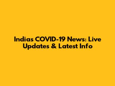 India's COVID-19 News: Live Updates & Latest Info