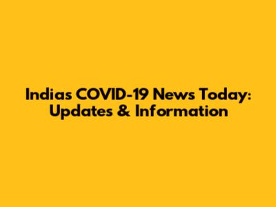 India's COVID-19 News Today: Updates & Information