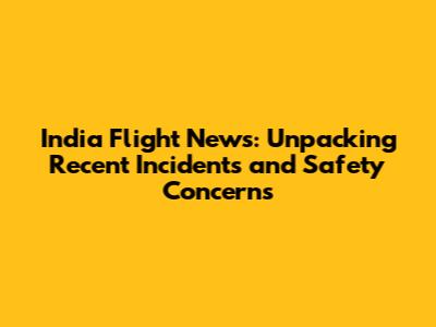 India Flight News: Unpacking Recent Incidents and Safety Concerns