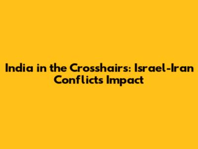 India in the Crosshairs: Israel-Iran Conflict's Impact