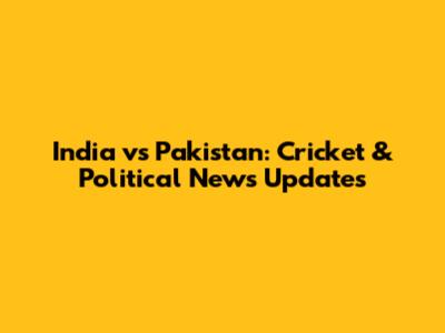India vs Pakistan: Cricket & Political News Updates