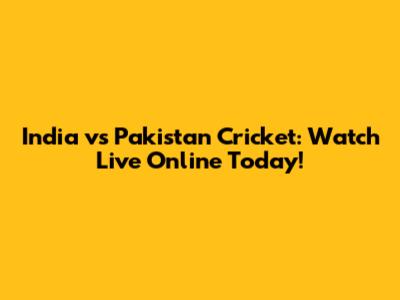 India vs Pakistan Cricket: Watch Live Online Today!