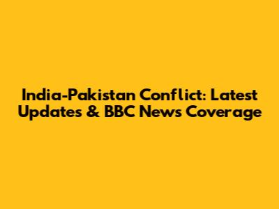 India-Pakistan Conflict: Latest Updates & BBC News Coverage