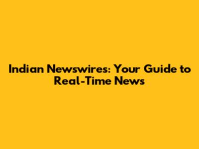 Indian Newswires: Your Guide to Real-Time News