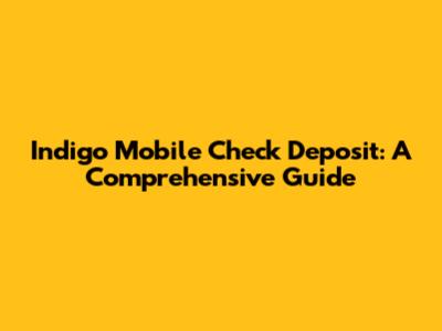 Indigo Mobile Check Deposit: A Comprehensive Guide
