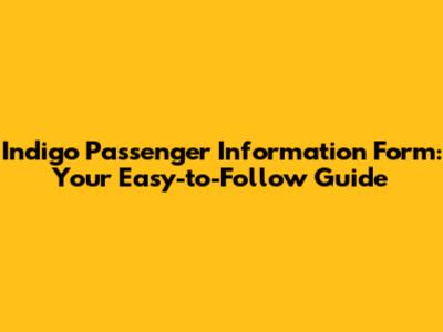 Indigo Passenger Information Form: Your Easy-to-Follow Guide
