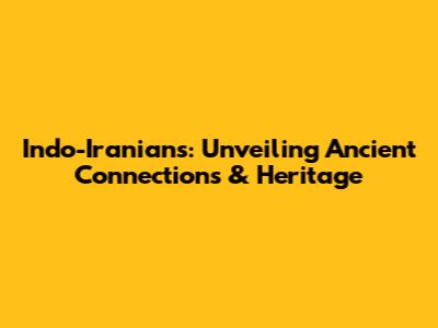 Indo-Iranians: Unveiling Ancient Connections & Heritage